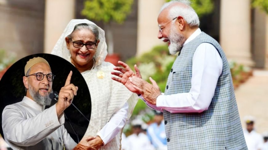 মোদির বোন সেজে যে দিল্লি বসে আছে তাকে বাংলাদেশে পাঠান : ওয়াইসি